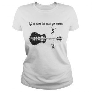 Ladies Tee Nature Guitar Life Is Short But Sweet For Certain shirt