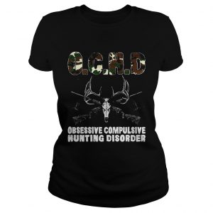 Ladies Tee OCHD Obsessive Compulsive Hunting Disorder Shirt