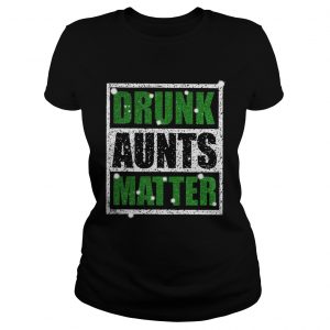 Ladies Tee Official Drunk Aunts Matter Shirt