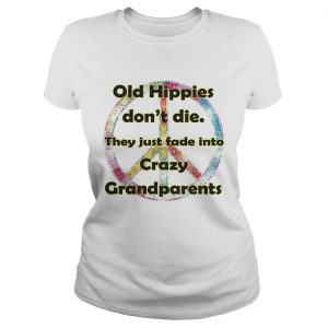 Ladies Tee Old hippies dont die they just fade into crazy grandparents shirt