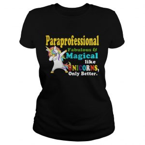 Ladies Tee Paraprofessional Fabulous And Magical Like Unicorns Only Better Shirt