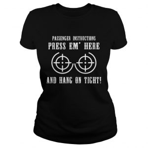 Ladies Tee Passenger instructions press em here and hang on tight shirt