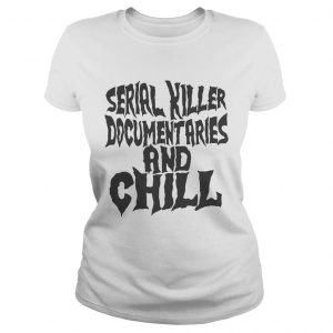 Ladies Tee Serial killer documentaries and chill shirt