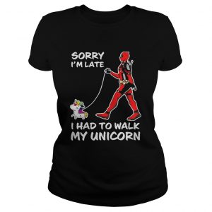 Ladies Tee Sorry Im late I had to walk my unicorn shirtLadies Tee Sorry Im late I had to walk my unicorn shirt