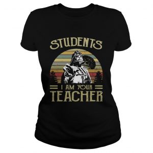 Ladies Tee Students I am your teacher shirt