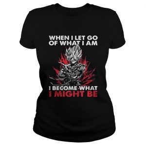 Ladies Tee Super Saiyan When I let go of what I am I become what I might be shirt