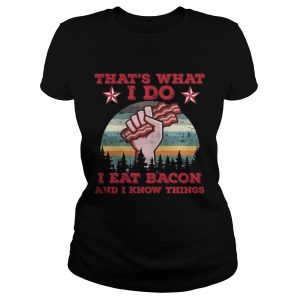 Ladies Tee That s What I Do I Eat Bacon And I Know Things Shirt