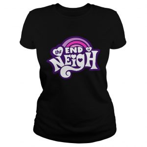 Ladies Tee The end is Neigh shirt