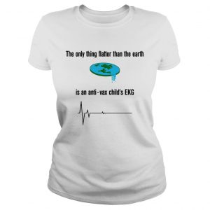 Ladies Tee The only thing flatter than the earth is antivax childs EKG shirt