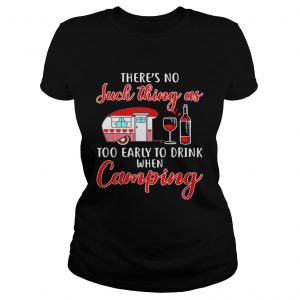 Ladies Tee Theres no such thing as too early to drink when camping shirt