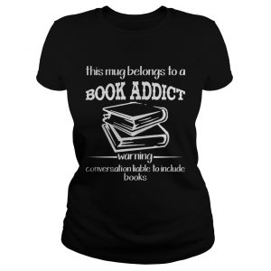 Ladies Tee This mug belongs to a book addict warning conversation liable shirt