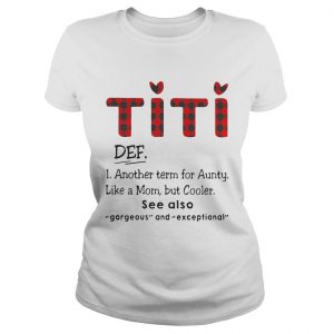Ladies Tee Ti Ti Def Another Term For Aunt Like A Mom But Cooler See Also Shirt