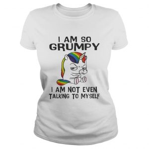 Ladies Tee Unicorn I am so Grumpy I am not even talking to mysefl shirt