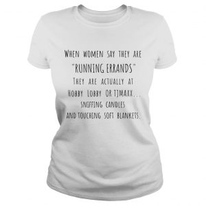 Ladies Tee When women say they are running errands they are actually at hobby lobby shirt