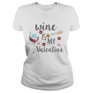 Ladies Tee Wine is my valentine shirt