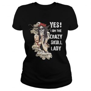 Ladies Tee Yes I am the crazy skull lady shirt