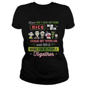 Ladies Tee You dont have anything nice to say come sit with us shirt