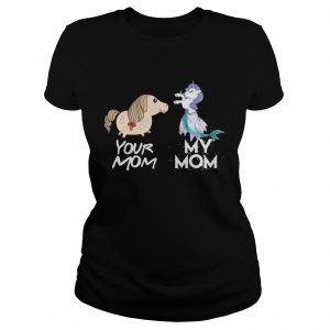 Ladies Tee Your Mom my Mom unicorn mermaid Shirt
