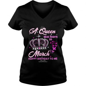 Ladies Vneck A queen was born in march happy birthday to me T-Shirt