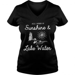 Ladies Vneck All I need is sunshine and lake water shirt
