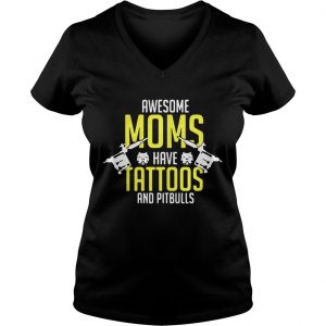 Ladies Vneck Awesome moms have tattoos and pitbulls shirt