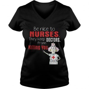 Ladies Vneck Be Nice To Nurses They Keep Doctors From Killing You Shirt