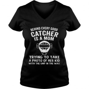 Ladies Vneck Behind Every Good Catcher Is A Mom Trying To Take A Photo Shirt