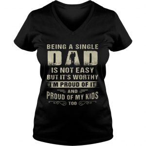 Ladies Vneck Being A Single Dad It Not Easy Bit Its Worthy Im Proud Of It Shirt