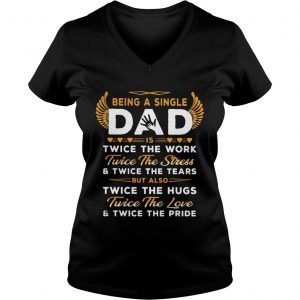 Ladies Vneck Being A Single Dad Twice The Work Twice The Stress And Twice The Tears Shirt