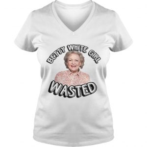 Ladies Vneck Betty White Girl Wasted shirt