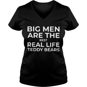 Ladies Vneck Big men are the best real life Teddy bears shirt
