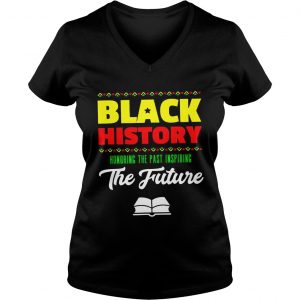 Ladies Vneck Black history honoring the past inspiring the future shirt