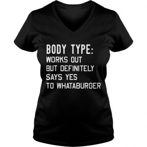 Ladies Vneck Body type works out but definitely says yes to Whataburger shirt