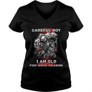 Ladies Vneck Careful Boy I Am Old For Good Reason Shirt
