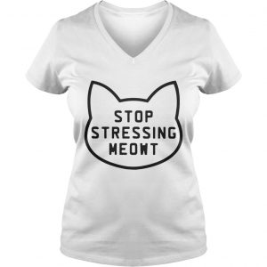 Ladies Vneck Cat Stop stressing meowt shirt