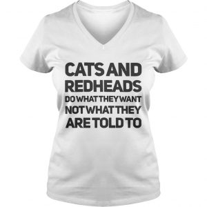 Ladies Vneck Cats and redheads do what they want not what they are told to shirt