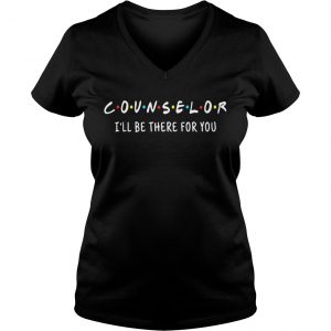 Ladies Vneck Counselor Ill be there for you shirt