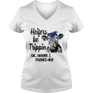 Ladies Vneck Cow heifers be trippin ok maybe I pushed her shirt