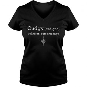 Ladies Vneck Cudgy Definition Cute and Edgy shirt