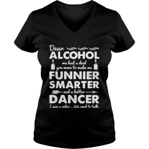 Ladies Vneck Dear Alcohol we had a deal you were to make me funnier smarter shirt
