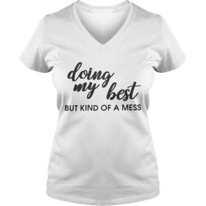 Ladies Vneck Doing my best but kind of a mess shirt