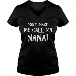 Ladies Vneck Dont Make Me Call My Nana Shirt