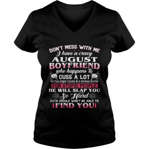 Ladies Vneck Dont mess with me I have a crazy august boyfriend who happens to cuss a lot shirt