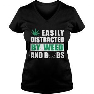 Ladies Vneck Easily distracted by weed and boobs shirt
