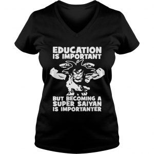 Ladies Vneck Education is important but becoming a Super Saiyan is importanter shirt