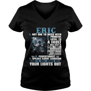 Ladies Vneck Eric not one to mess with prideful loyal to a fault will keep it shirt