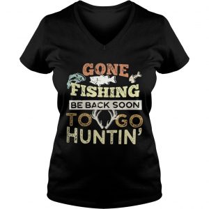 Ladies Vneck Gone fishing be back soon to go huntin shirt