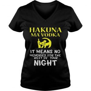Ladies Vneck Hakuna MaVodka It Means No Memories For The Rest Of Your Night Shirt