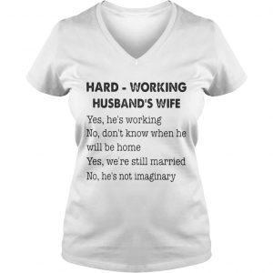 Ladies Vneck Hard Working Husbands Wife Yes Hes Working No Dont Know Shirt