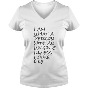Ladies Vneck I Am What A Person With An Invisible Illness Looks Like Shirt